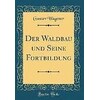 Der Waldbau und Seine Fortbildung (Classic Reprint) (Deutsch)