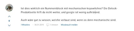 Question en allemand: «Ce pavé numérique est-il vraiment mécanique? La fiche produit de Delock et Google n'aident pas beaucoup. Si les touches sont effectivement mécaniques, j'aimerais aussi savoir de quel type il s'agit.
