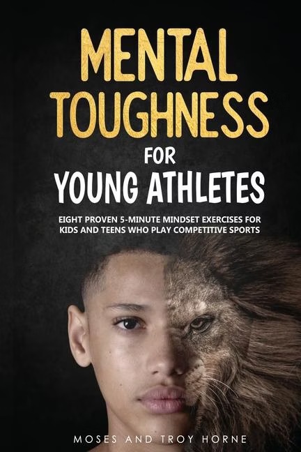 Mental Toughness For Young Athletes: A Complete Mindset Exercises For Kids And Teens That Play